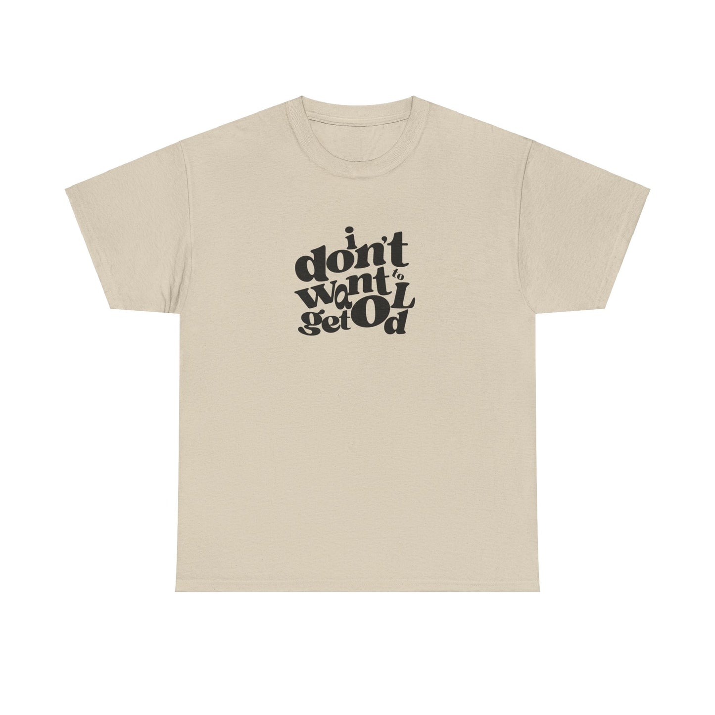 I DON'T WANT TO GET OLD Tee