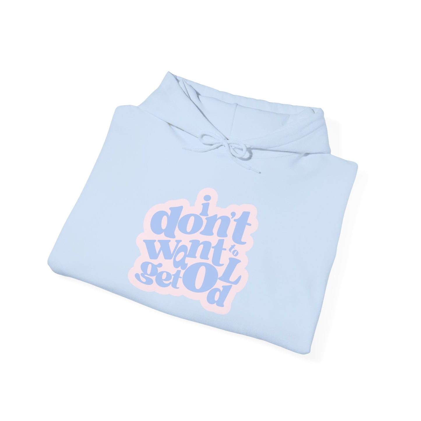 I DON'T WANT TO GET OLD Hoodie