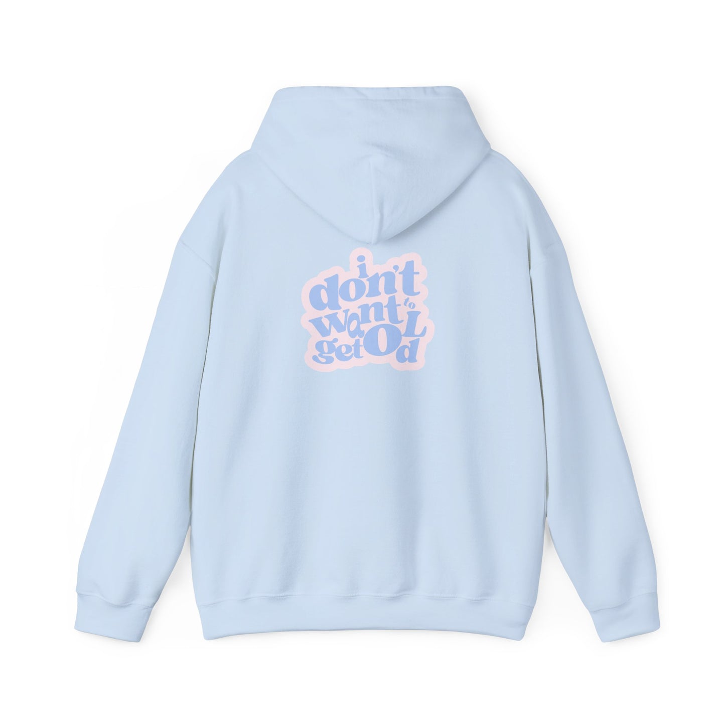 I DON'T WANT TO GET OLD Hoodie