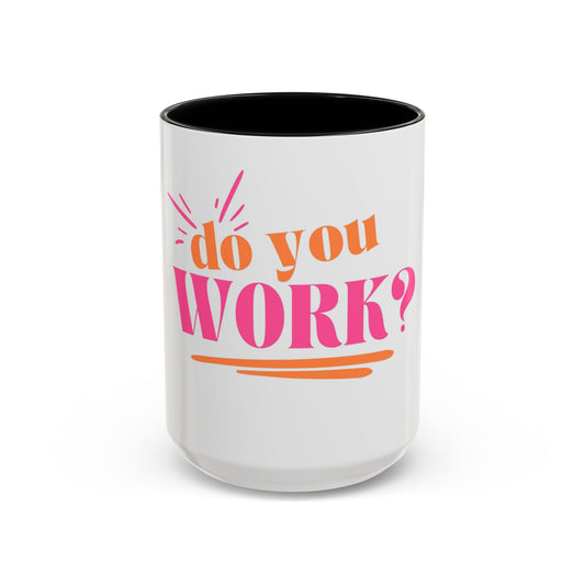 DO YOU WORK? Mug